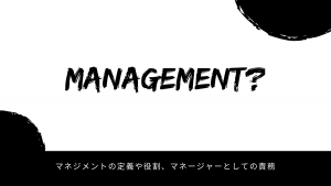 マネジメントの定義や役割、マネージャーとしての責務
