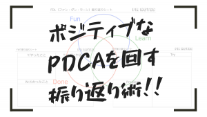 ポジティブな PDCAを回す 振り返り術！！