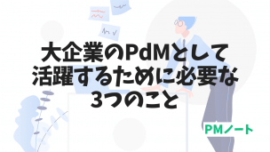 大企業のPdMとして活躍するために必要な3つのこと